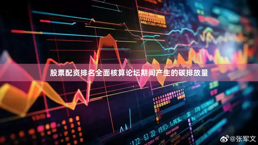 股票配资排名全面核算论坛期间产生的碳排放量