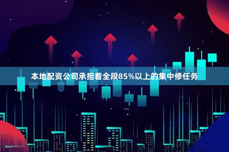 本地配资公司承担着全段85%以上的集中修任务