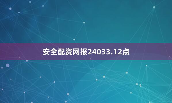 安全配资网报24033.12点