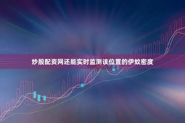 炒股配资网还能实时监测该位置的伊蚊密度